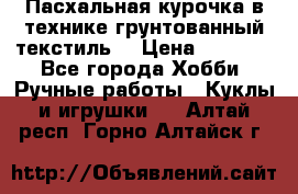Пасхальная курочка в технике грунтованный текстиль. › Цена ­ 1 000 - Все города Хобби. Ручные работы » Куклы и игрушки   . Алтай респ.,Горно-Алтайск г.